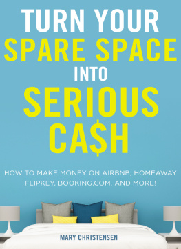 Mary Christensen - Turn Your Spare Space into Serious Cash: How to Make Money on Airbnb, HomeAway, FlipKey, Booking.com, and More!