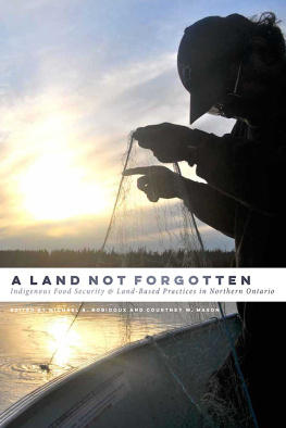 Michael A. Robidoux - A Land Not Forgotten: Indigenous Food Security and Land-Based Practices in Northern Ontario