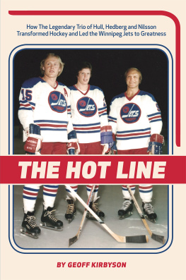 Geoff Kirbyson The Hot Line: How the Legendary Trio of Hull, Hedberg and Nilsson Transformed Hockey and Led the Winnipeg Jets to Greatness