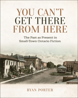 Ryan Porter - You Cant Get There From Here: The Past as Present in Small-Town Ontario Fiction