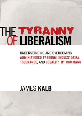 James Kalb The Tyranny of Liberalism: Understanding and Overcoming Administered Freedom, Inquisitorial Tolerance, and Equality by Command