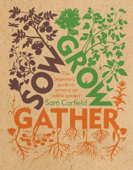 Sam Corfield - Sow Grow Gather: The Beginners Guide to Growing an Edible Garden