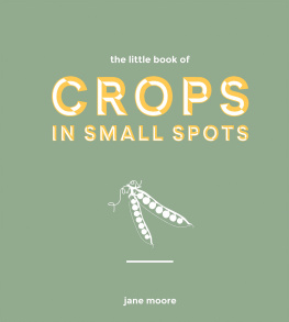 Jane Moore - The Little Book of Crops in Small Spots: A Modern Guide to Growing Fruit and Veg