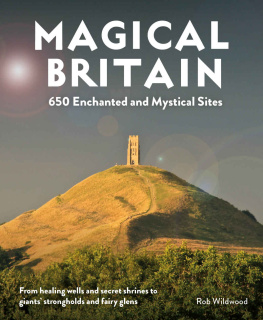 Rob Wildwood - Magical Britain: 650 Enchanted and Mystical Sites - From healing wells and secret shrines to giants’ strongholds and fairy glens