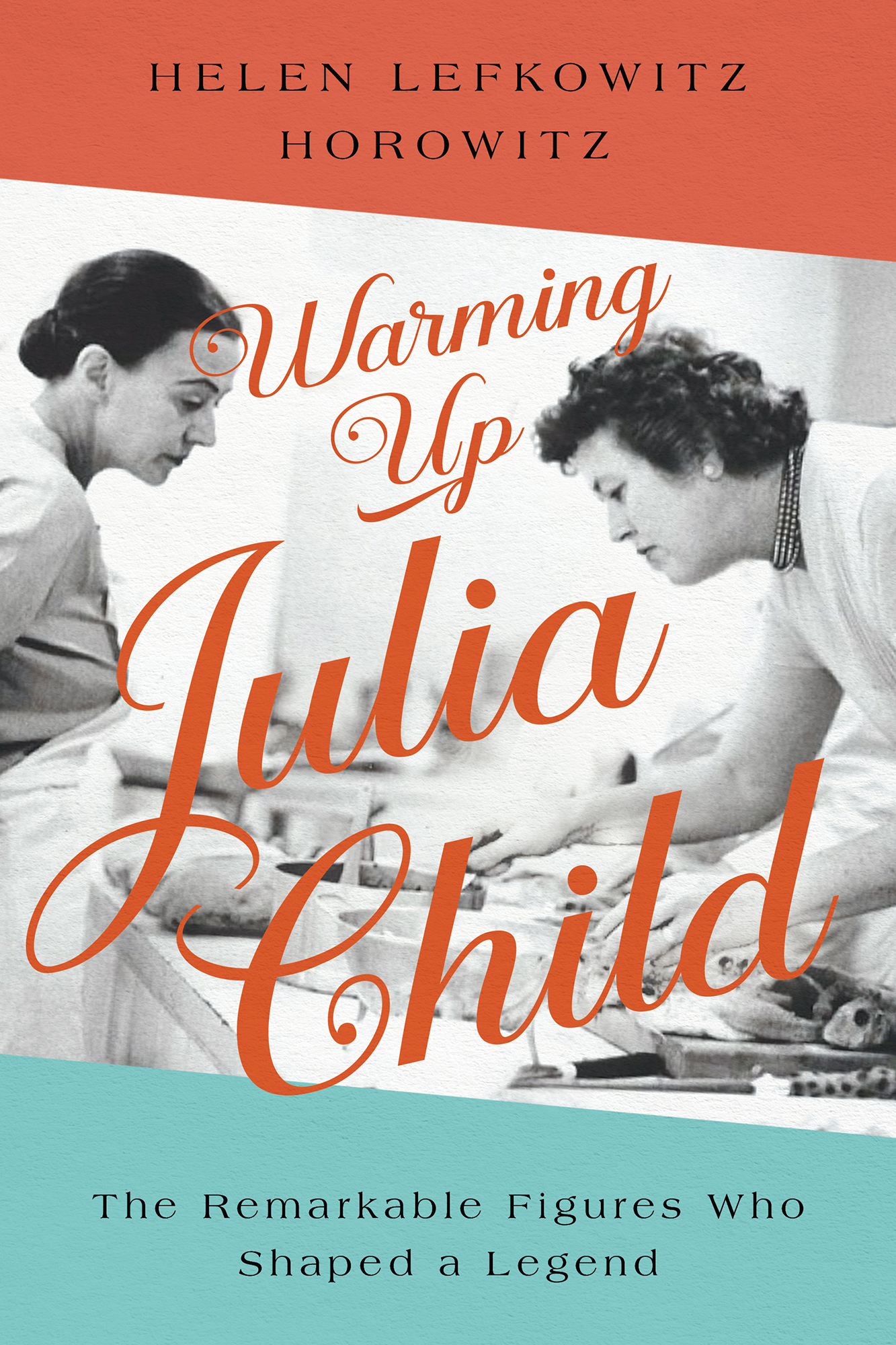 Helen Lefkowitz Horowitz Warming Up Julia Child The Remarkable Figures Who - photo 1
