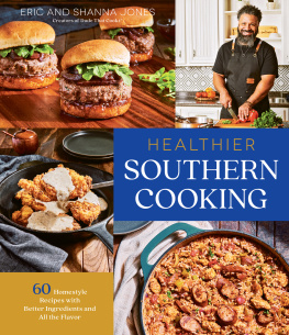Eric Jones Healthier Southern Cooking: 60 Homestyle Recipes with Better Ingredients and All the Flavor