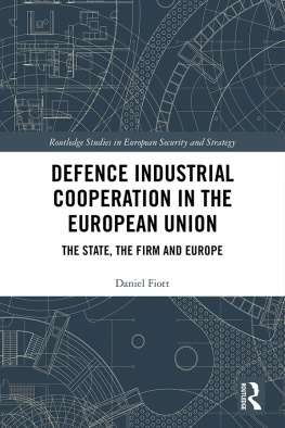 Daniel Fiott Defence Industrial Cooperation in the European Union: The State, the Firm and Europe