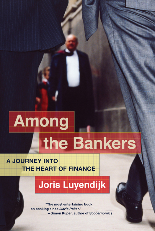 Among the Bankers Copyright 2015 by Joris Luyendijk First published in 2015 in - photo 1