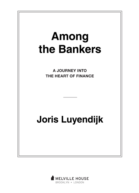 Among the Bankers Copyright 2015 by Joris Luyendijk First published in 2015 in - photo 2