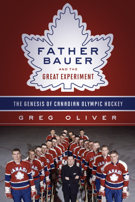 Greg Oliver Father Bauer and the Great Experiment: The Genesis of Canadian Olympic Hockey