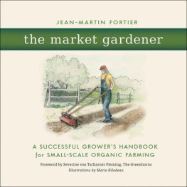 Jean-Martin Fortier - The Market Gardener: A Handbook for Successful Small-Scale Organic Farming