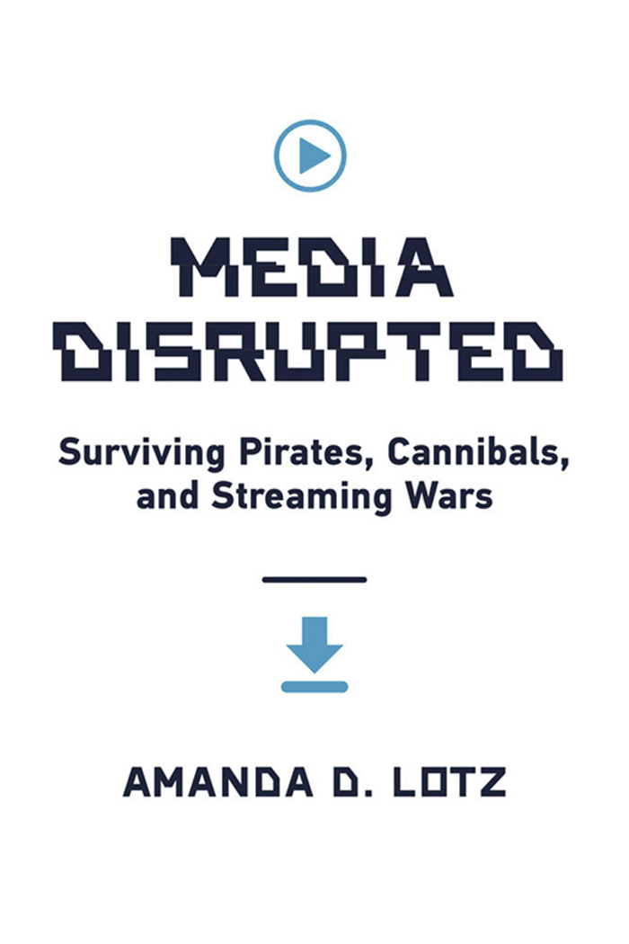 Media Disrupted Media Disrupted Surviving Pirates Cannibals and Streaming - photo 1