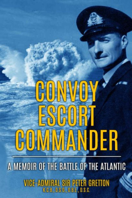 Peter Gretton - Convoy Escort Commander: A Memoir of the Battle of the Atlantic