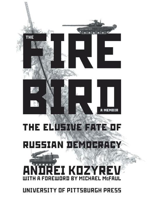 THE FIREBIRD A MEMOIR THE ELUSIVE FATE OF RUSSIAN DEMOCRACY ANDREI KOZYREV WITH - photo 1