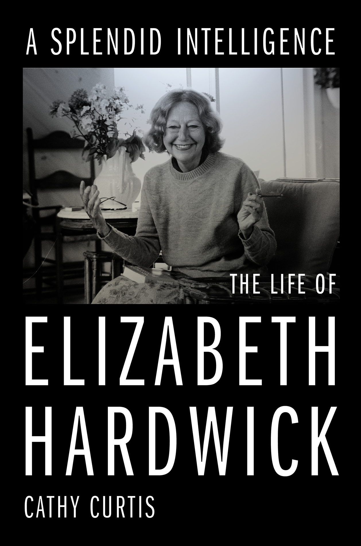 A SPLENDID INTELLIGENCE The Life of Elizabeth Hardwick CATHY CURTIS - photo 1