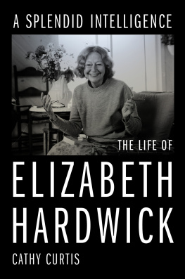 Cathy Curtis - A Splendid Intelligence: The Life of Elizabeth Hardwick
