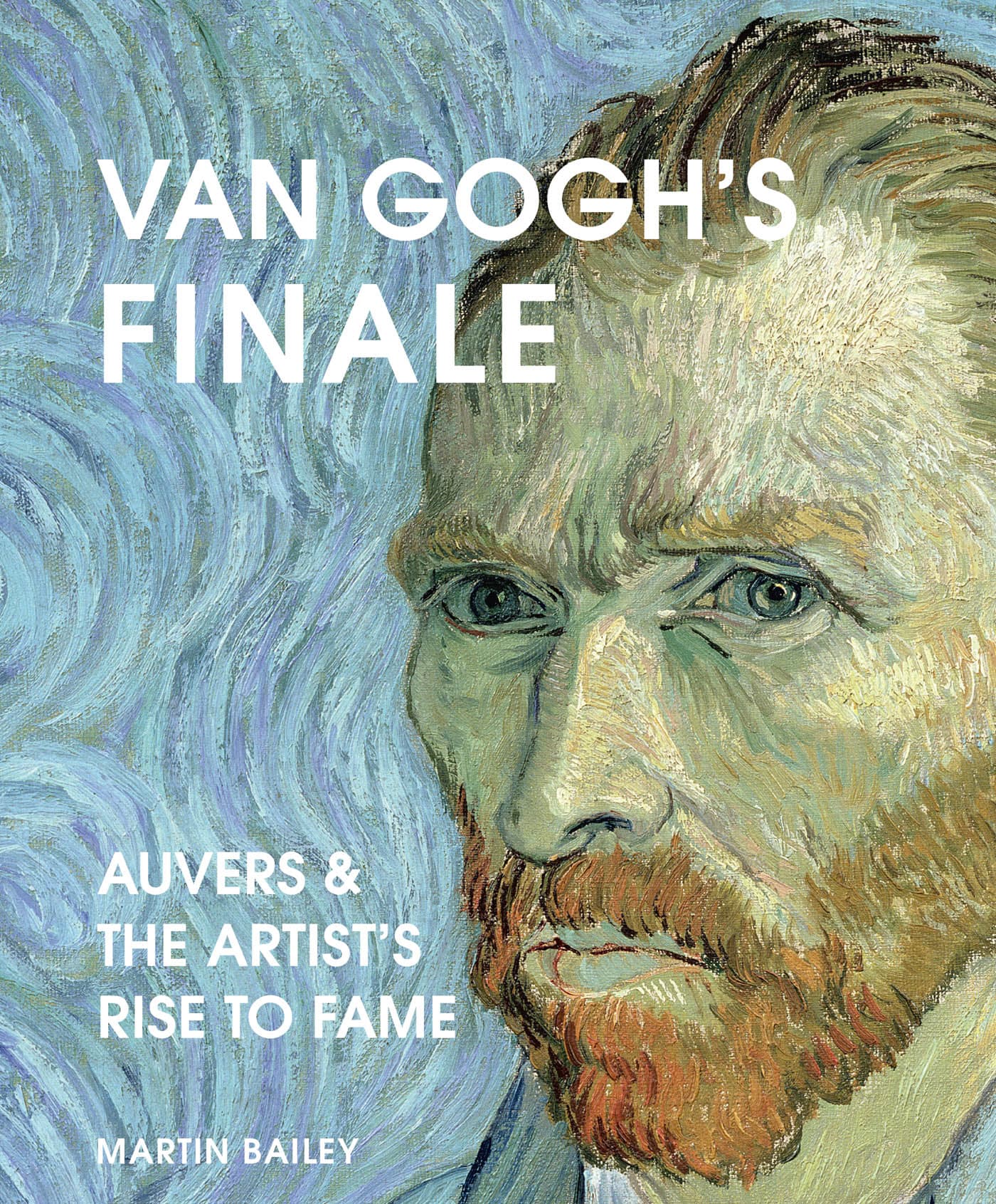 VAN GOGHS FINALE AUVERS AND THE ARTISTS RISE TO FAME MARTIN BAILEY - photo 1