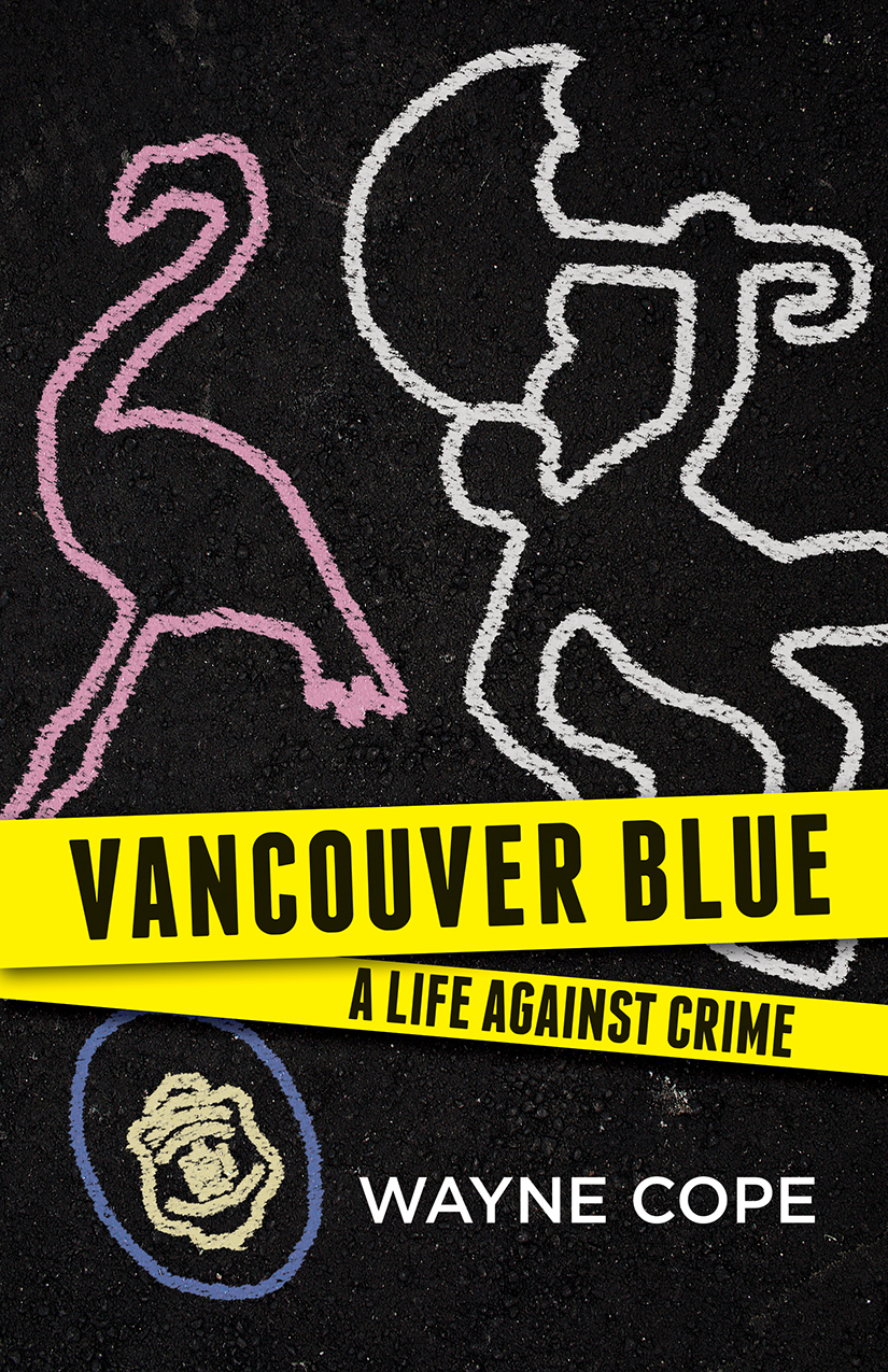 Vancouver Blue Vancouver Blue A Life Against Crime Wayne Cope Copyright 2015 - photo 1