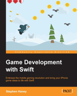 Stephen Haney Game Development with Swift: Embrace the mobile gaming revolution and bring your iPhone game ideas to life with Swift