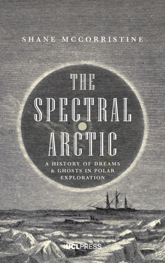 The Spectral Arctic The Spectral Arctic A History of Dreams and Ghosts in Polar - photo 1