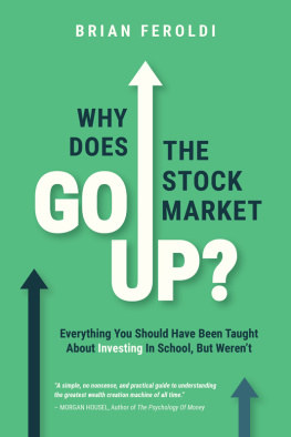 Brian Feroldi - Why Does The Stock Market Go Up?: Everything You Should Have Been Taught About Investing In School, But Werent