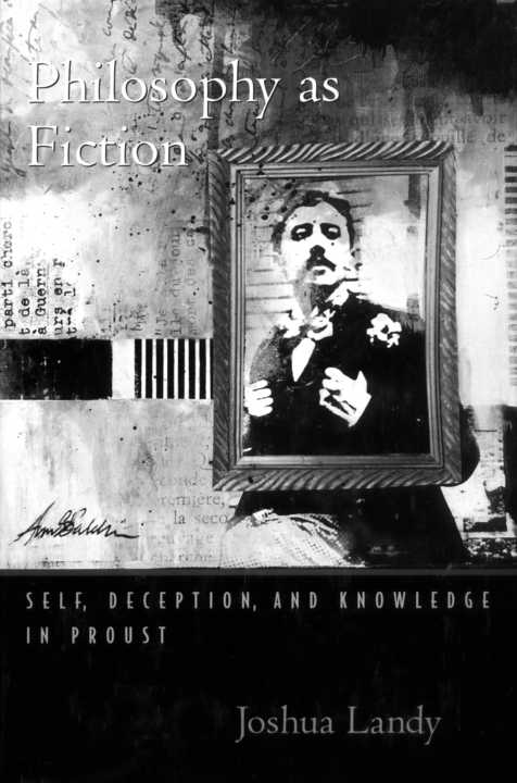 Philosophy as Fiction SELF DECEPTION AND KNOWLEDGE IN PROUST Joshua Landy - photo 1