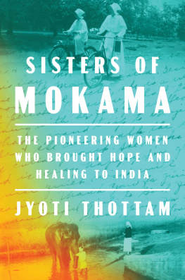 Jyoti Thottam Sisters of Mokama : The Pioneering Women Who Brought Hope and Healing to India