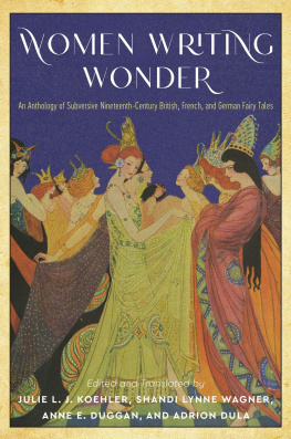 Shandi Lynne Wagner (editor) Julie L. J. Koehler (editor) - Women Writing Wonder: An Anthology of Subversive Nineteenth-Century British, French, and German Fairy Tales