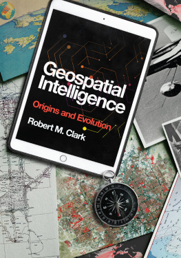 Robert M. Clark - Geospatial Intelligence: Origins and Evolution