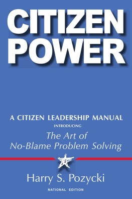 Harry S. Pozycki - Citizen Power: A Citizen Leadership Manual Introducing the Art of No-Blame Problem Solving