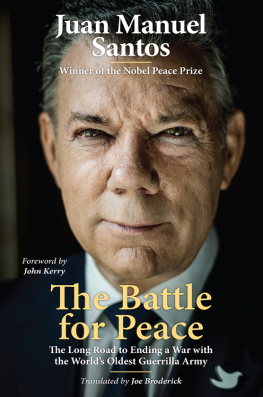 Juan Manuel Santos The Battle for Peace: The Long Road to Ending a War With the Worlds Oldest Guerrilla Army