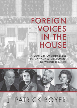 J. Patrick Boyer - Foreign Voices in the House: A Century of Addresses to Canadas Parliament by World Leaders
