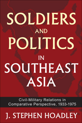 J Stephen Hoadley Soldiers and Politics in Southeast Asia: Civil-Military Relations in Comparative Perspective, 1933-1975