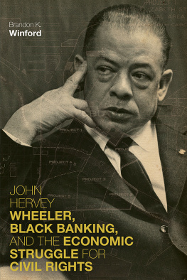 Brandon K. Winford John Hervey Wheeler, Black Banking, and the Economic Struggle for Civil Rights