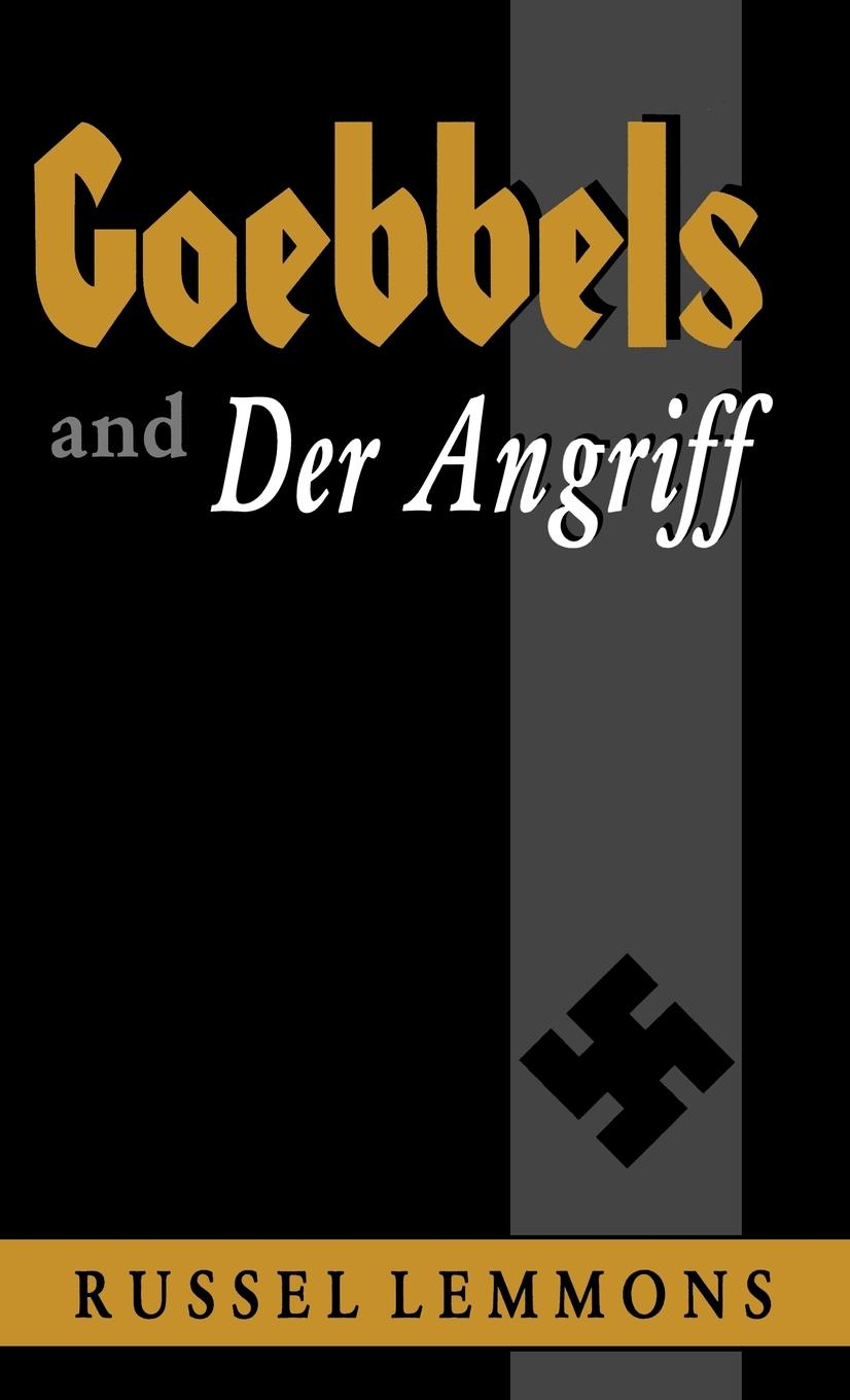 Goebbels and Der Angriff Goebbels and Der Angriff RUSSEL LEMMONS - photo 1