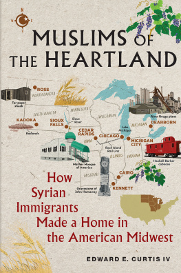 Edward E. Curtis IV - Muslims of the Heartland: How Syrian Immigrants Made a Home in the American Midwest