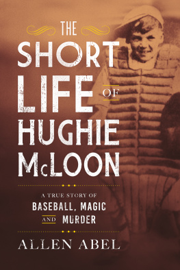 Allen Abel The Short Life of Hughie McLoon: A True Story of Baseball, Magic and Murder