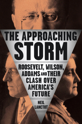 Neil Lanctot - The Approaching Storm : Roosevelt, Wilson, Addams, and Their Clash Over Americas Future