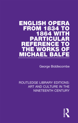 George Biddlecombe English Opera from 1834 to 1864 with Particular Reference to the Works of Michael Balfe