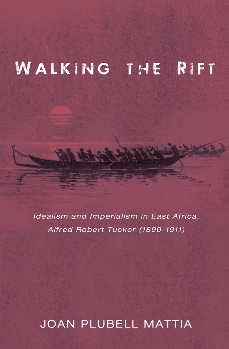 Walking the Rift Idealism and Imperialism in East Africa Alfred Robert Tucker - photo 1