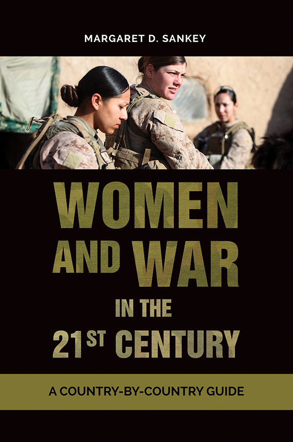 Women and War in the 21st Century A Country-by-Country Guide Margaret D Sankey - photo 1