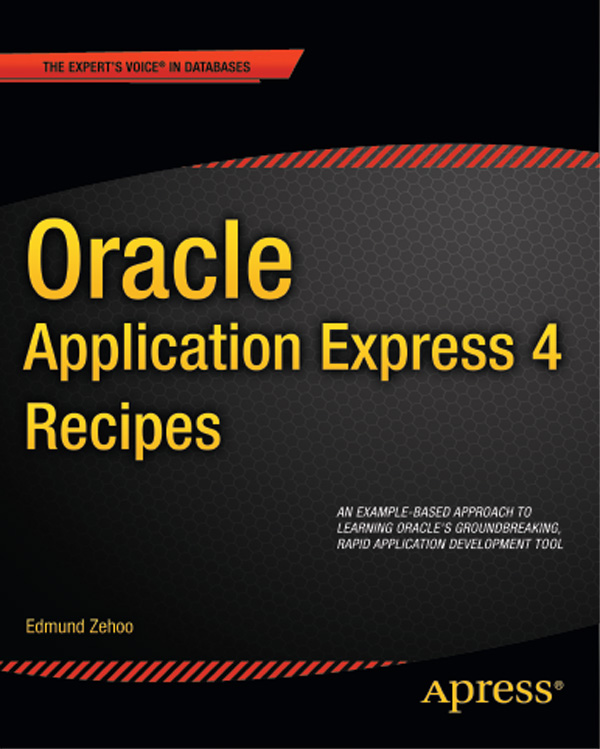 Oracle Application Express 4 Recipes Copyright 2011 by Edmund Zehoo All rights - photo 1