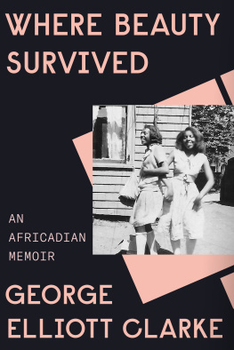 George Elliott Clarke - Where Beauty Survived : An Africadian Memoir