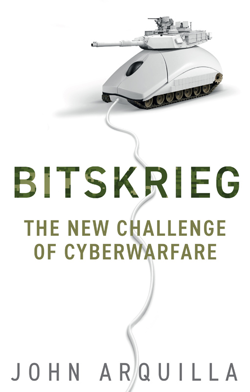 Bitskrieg The New Challenge of Cyberwarfare John Arquilla polity Copyright - photo 1