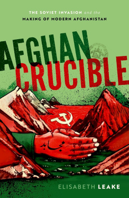 Elisabeth Leake - Afghan Crucible : The Soviet Invasion and the Making of Modern Afghanistan