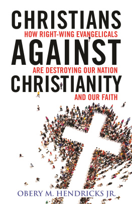 Obery M. Hendricks Jr - Christians Against Christianity: How Right-Wing Evangelicals Are Destroying Our Nation and Our Faith