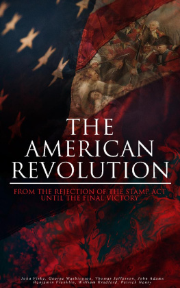 John Fiske - The American Revolution: From the Rejection of the Stamp Act Until the Final Victory: Complete History of the Uprising; Including Key Speeches and Documents of the Epoch: First Charter of Virginia,