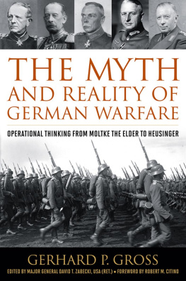 Gerhard P. Groß - The Myth and Reality of German Warfare: Operational Thinking From Moltke the Elder to Heusinger