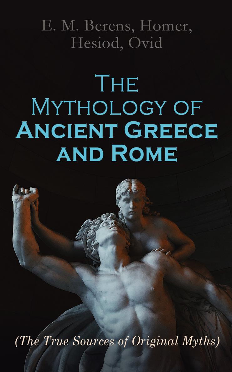 Homer Hesiod Ovid E M Berens Jessie M Tatlock The Mythology of Ancient - photo 1