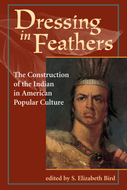 S. Elizabeth Bird Dressing In Feathers: The Construction Of The Indian In American Popular Culture